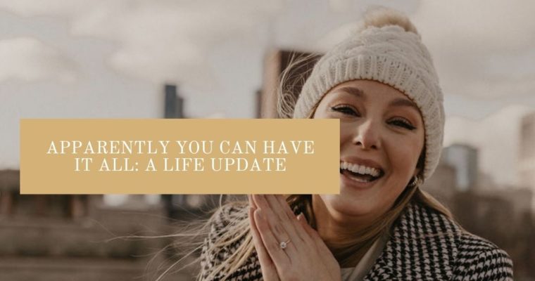 Apparently, You Can Have It All: A Life Update