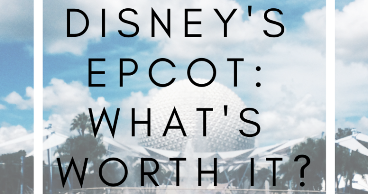 Epcot: What’s Worth It?